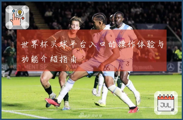 世界杯买球平台入口的操作体验与功能介绍指南