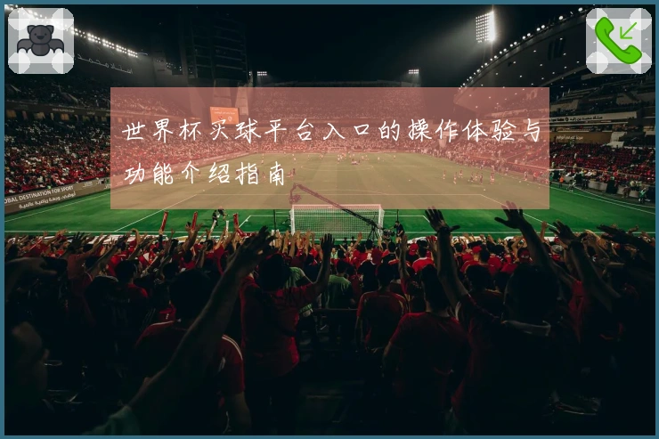 世界杯买球平台入口的操作体验与功能介绍指南