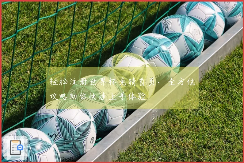 轻松注册世界杯竞猜首页，全方位攻略助你快速上手体验