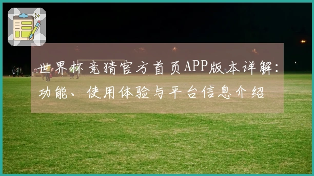 世界杯竞猜官方首页APP版本详解：功能、使用体验与平台信息介绍
