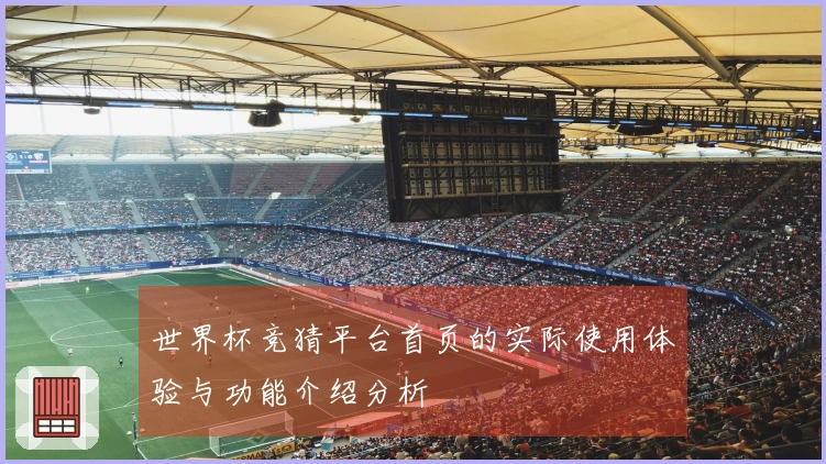 世界杯竞猜平台首页的实际使用体验与功能介绍分析