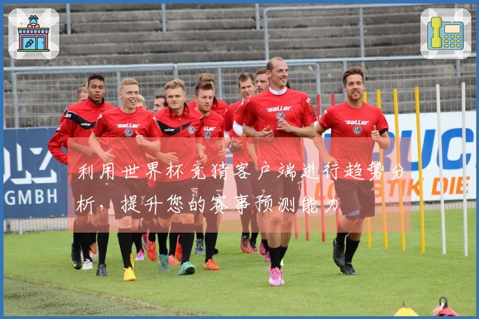 利用世界杯竞猜客户端进行趋势分析，提升您的赛事预测能力