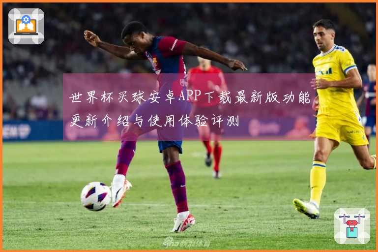 世界杯买球安卓APP下载最新版功能更新介绍与使用体验评测